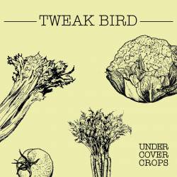Tweak Bird : Undercover Crops